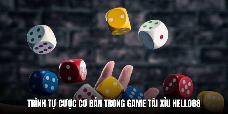 Trình tự cược cơ bản trong game tài xỉu Hello88